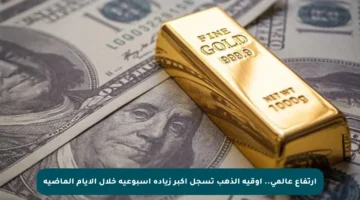 ارتفاع عالمي.. أوقية الذهب تسجل أكبر زيادة أسبوعية خلال الأيام الماضية